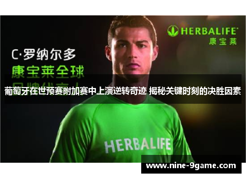 葡萄牙在世预赛附加赛中上演逆转奇迹 揭秘关键时刻的决胜因素 葡萄牙在世预赛附加赛中上演逆转奇迹 揭秘关键时刻的决胜因素
