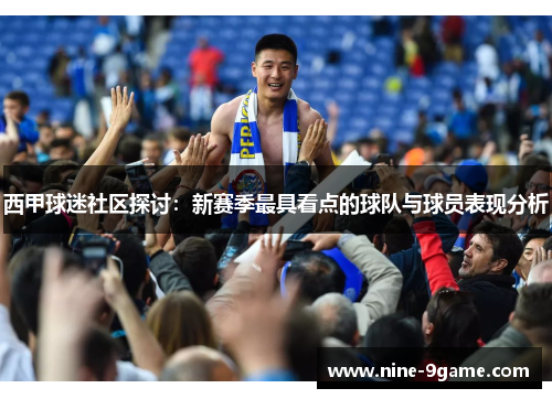 西甲球迷社区探讨:新赛季最具看点的球队与球员表现分析 西甲球迷社区探讨:新赛季最具看点的球队与球员表现分析