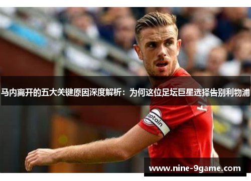 马内离开的五大关键原因深度解析：为何这位足坛巨星选择告别利物浦