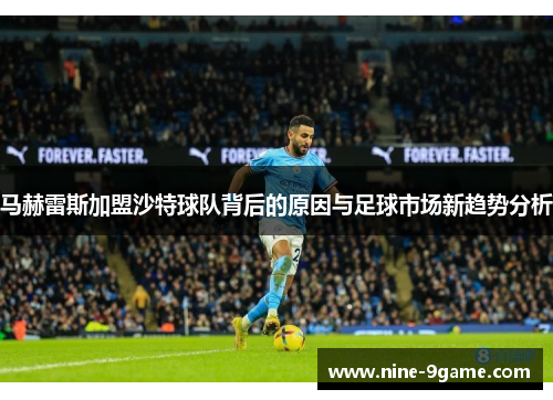 马赫雷斯加盟沙特球队背后的原因与足球市场新趋势分析