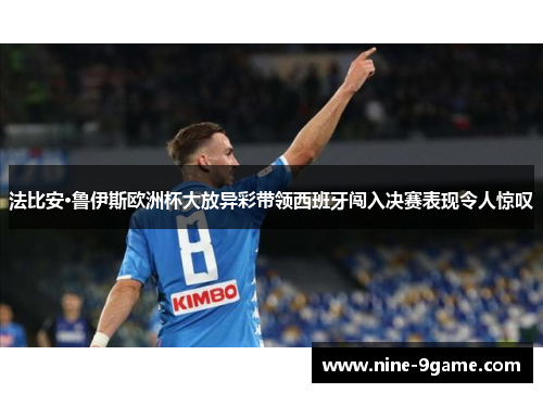 法比安·鲁伊斯欧洲杯大放异彩带领西班牙闯入决赛表现令人惊叹 法比安·鲁伊斯欧洲杯大放异彩带领西班牙闯入决赛表现令人惊叹