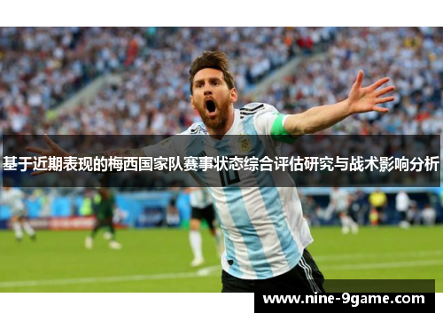 基于近期表现的梅西国家队赛事状态综合评估研究与战术影响分析 基于近期表现的梅西国家队赛事状态综合评估研究与战术影响分析